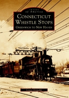 Connecticut Whistle-Stops: Greenwich to New Haven 0738510033 Book Cover