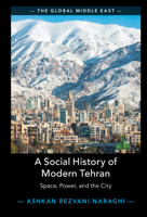 A Social History of Modern Tehran: Space, Power, and the City 1009188917 Book Cover