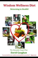 Wisdom Wellness Diet - Returning to Health! 1691600091 Book Cover