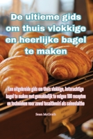 De ultieme gids om thuis vlokkige en heerlijke bagel te maken 183551491X Book Cover