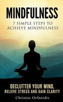 Mindfulness: 7 Simple Steps to Achieve Mindfulness: de-Clutter Your Mind, Relieve Stress, and Gain Clarity 1542972469 Book Cover