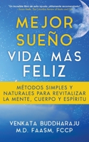 Mejor Sueño, Vida Más Feliz: Métodos Simples y Naturales para Revitalizar la Mente, Cuerpo y Espíritu 1647043026 Book Cover