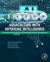 Aquaculture with Artificial Intelligence: Emerging Technologies for Sustainable Industry Development 0443337047 Book Cover