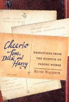 Cheerio Tom, Dick and Harry: Despatches from the Hospice of Fading Words 1741149932 Book Cover