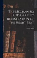 The Mechanism and Graphic Registration of the Heart Beat 1016355971 Book Cover
