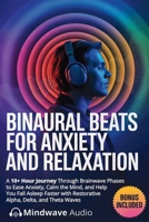 Binaural Beats for Anxiety and Relaxation: A 10+ Hour Journey Through Brainwave Phases to Ease Anxiety, Calm the Mind, and Help You Fall Asleep Faster ... (Sound Therapy & Deep Healing Frequencies) 1971071595 Book Cover