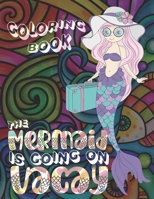 The Mermaid Is Going On Vacay: Coloring Book for Kids Who Love Fantasy Underwater Adventures B0948LLPJS Book Cover