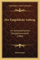 Der Entgeltliche Auftrag: Im Schweizerischen Obligationenrecht (1904) 1160431361 Book Cover