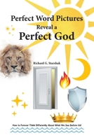 Perfect Word Pictures Reveal a Perfect God: How to Forever Think Differently About What We See Before Us! 1664278567 Book Cover