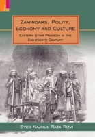 Zamindars, Polity, Economy and Culture: A Region in the Eighteenth Century: A Study in the Context of Eastern UP 9368832129 Book Cover