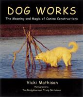 Dog Works: The Meaning and Magic of Canine Constructions 1580082440 Book Cover