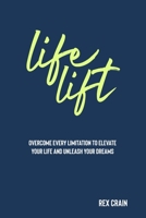 Life Lift: OVERCOME EVERY LIMITATION TO ELEVATE YOUR LIFE AND UNLEASH YOUR DREAMS 1695657454 Book Cover
