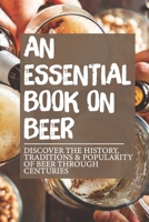 An Essential Book On Beer: Discover The History, Traditions & Popularity Of Beer Through Centuries: How Did Beer Spread B098GX27PK Book Cover