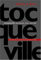 Tocqueville between Two Worlds: The Making of a Political and Theoretical Life 0691114544 Book Cover