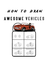 How to Draw Awesome Vehicles: FOR KIDS, How to Draw Cars and Trucks and Other Vehicles, Learn How to Draw for Kids with Step by Step Drawing ( B093BC3MG8 Book Cover