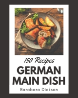 150 German Main Dish Recipes: Save Your Cooking Moments with German Main Dish Cookbook! B08P4RMYRH Book Cover