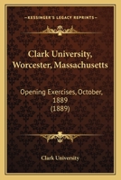 Clark University, Worcester, Massachusetts: Opening Exercises, October, 1889 1166919617 Book Cover