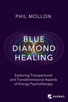 Blue Diamond Healing: Exploring Transpersonal and Transdimensional Aspects of Energy Psychotherapy 1913494632 Book Cover