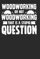 Woodworking or not Woodworking That is a Stupid Question: Woodworking Notebook (Journal), Composition Book College Wide Ruled, Gift for woodworker, carpenter, cabinetmaker, artisan, woodman lovers, Id 167118419X Book Cover