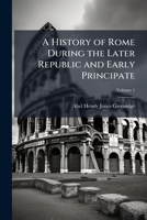 A History Of Rome During The Later Republic And Early Principate: From The Tribunate Of Tiberius Gracchus To The Second Consulship Of Marius, B.c. 133-104. With Two Maps 1023824140 Book Cover