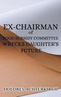 Ex-Chairman of Food Subsidy Committee Wrecks Daughter's Future 1970066563 Book Cover