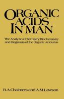 Organic Acids in Man: Analytical Chemistry, Biochemistry and Diagnosis of the Organic Acidurias 9400957807 Book Cover