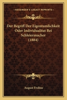 Der Begriff Der Eigentumlichkeit Oder Individualitat Bei Schleiermacher (1884) 1147972699 Book Cover