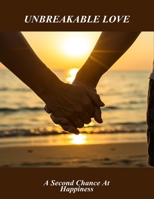 Unbreakable Love: A Second Chance At Happiness B0FTT628S7 Book Cover