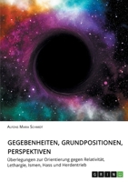 Gegebenheiten, Grundpositionen, Perspektiven: Überlegungen zur Orientierung gegen Relativität, Lethargie, Ismen, Hass und Herdentrieb (German Edition) 3346092798 Book Cover