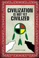 Civilization Is Not Yet Civilized 1978043554 Book Cover
