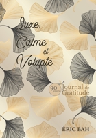 Luxe, Calme et Volupté: Journal de Gratitude, de Gentillesse et de Célébration, à Remplir en Pleine Conscience, avec Exercices, Mandalas à Colorier et ... de Gratitude 90 jours) (French Edition) 2492255468 Book Cover