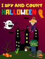 I Spy And Count Halloween: Fun Halloween Exercise Book for Toddlers Counting and Coloring Witches Pumpkins Zombies Ghosts Monsters and More B08KH3RCH2 Book Cover