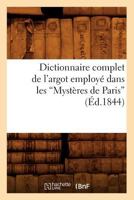 Dictionnaire Complet de L'Argot Employa(c) Dans Les Mysta]res de Paris (A0/00d.1844) 2012539254 Book Cover