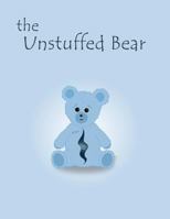 The Unstuffed Bear: A children's bedtime story about an unstuffed teddy bear who gets lost in the factory one night and earns his stuffing. 1475208537 Book Cover