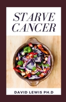 Starve Cancer: Diet To Starve Cancer B09BYN3CY9 Book Cover