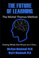 THE FUTURE OF LEARNING The Michel Thomas Method: Freeing Minds One Person at a TIme 1892876116 Book Cover