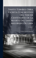 Santo Toribio: Obra Escrita Con Motivo Del Tercer Centenario De La Muerte Del Santo Arzobispo De Lima (Spanish Edition) 1024166325 Book Cover