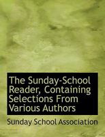 The Sunday-School Reader, Containing Selections From Various Authors 1018887865 Book Cover