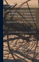 Speech of Hon. Justin S. Morrill, of Vermont, on the Bill Granting Lands for Agricultural Colleges; Delivered in the House of Representatives, April 20, 1858 B0BR8G44LK Book Cover
