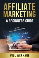 Affiliate Marketing a Beginners Guide: Bonus AI in Affiliate Marketing B0C9SLCWLT Book Cover