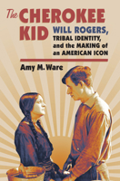 The Cherokee Kid: Will Rogers, Tribal Identity, and the Making of an American Icon 0700621008 Book Cover