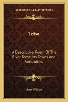 Teisa: A Descriptive Poem of the River Teese, its Towns and Antiquities. By Anne Wilson 0548324514 Book Cover