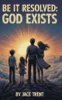Be it Resolved: God Exists B0G4FNHGCF Book Cover