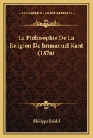 La Philosophie De La Religion De Immanuel Kant (1876) 1160136661 Book Cover