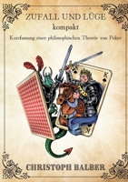Zufall und Lüge kompakt: Kurzfassung einer philosophischen Theorie von Poker 3756822079 Book Cover