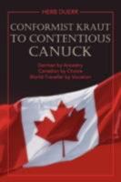 Conformist Kraut to Contentious Canuck: German by Ancestry Canadian by Choice World-Traveller by Vocation 0595477933 Book Cover