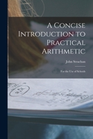 A Concise Introduction to Practical Arithmetic [microform]: for the Use of Schools 1014689082 Book Cover