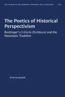 The Poetics of Historical Perspectivism: Breitinger's Critische Dichtkunst and the Neoclassic Tradition 1469656620 Book Cover