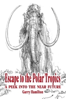 Escape To The Polar Tropics: A Peek Into The Near Future 0978201930 Book Cover
