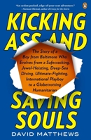 Kicking Ass and Saving Souls: The Story of a Boy from Baltimore Who Evolves from a Safecracking, Jewel-Heisting, Deep-Sea Diving, Ultimate-Fighting, International Playboy to a Globetrottinghumanitaria 1594202966 Book Cover